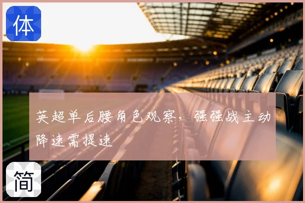 英超单后腰角色观察,强强战主动降速需提速