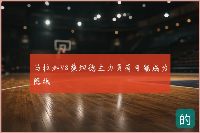 马拉加vs桑坦德主力负荷可能成为隐线
