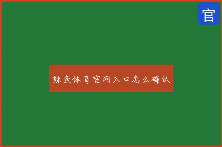 鲸鱼体育官网入口怎么确认