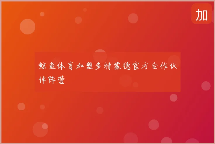 鲸鱼体育加盟多特蒙德官方合作伙伴阵营