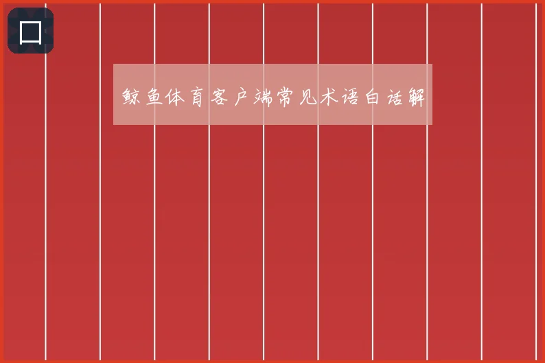 鲸鱼体育客户端常见术语白话解
