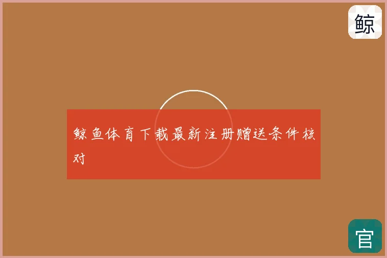 鲸鱼体育下载最新注册赠送条件核对